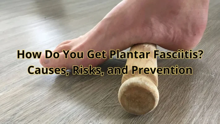 How Do You Get Plantar Fasciitis