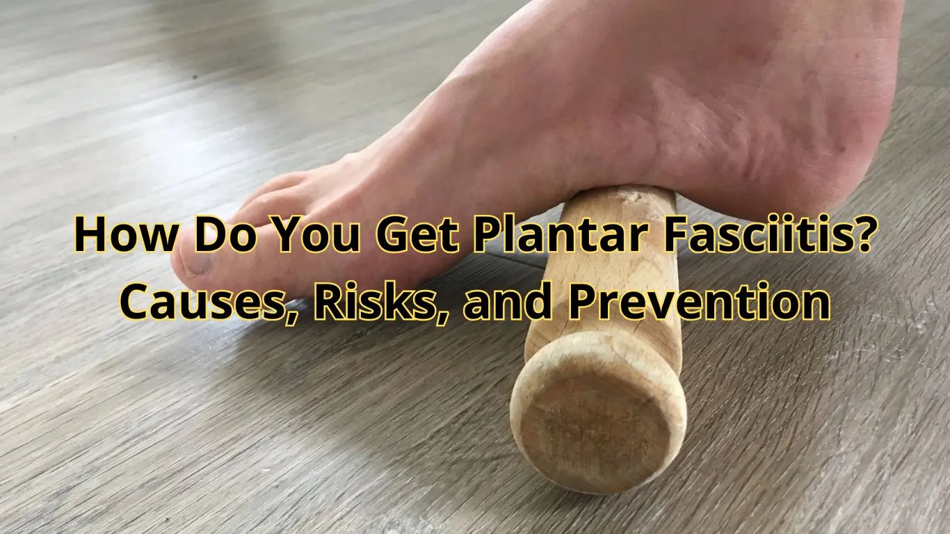 How Do You Get Plantar Fasciitis