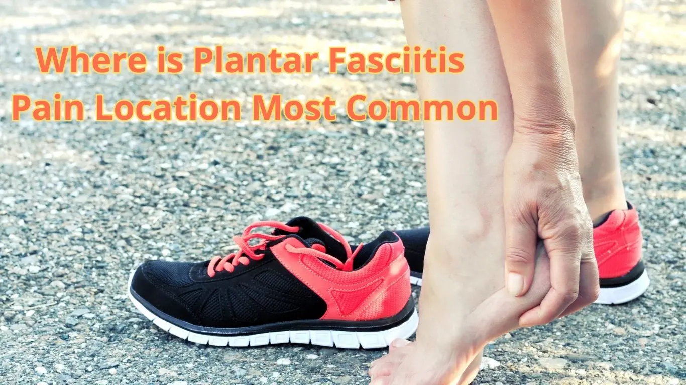 Where is Plantar Fasciitis Pain Location Most Common